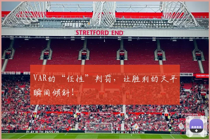 VAR的“任性”判罚,让胜利的天平瞬间倾斜!