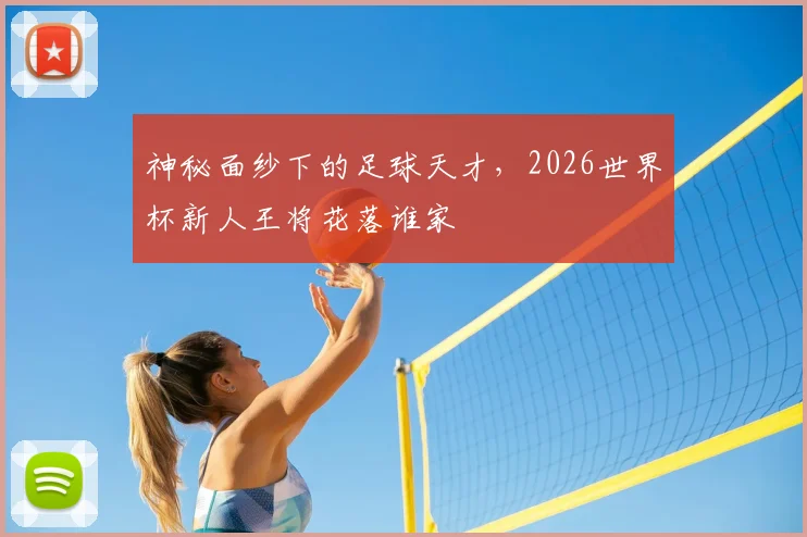 神秘面纱下的足球天才,2026世界杯新人王将花落谁家