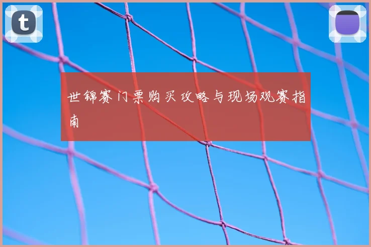 世锦赛门票购买攻略与现场观赛指南