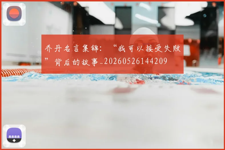 乔丹名言集锦:“我可以接受失败”背后的故事_20260526144209