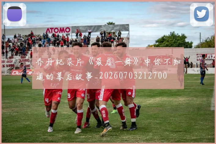 乔丹纪录片《最后一舞》中你不知道的幕后故事_20260703212700