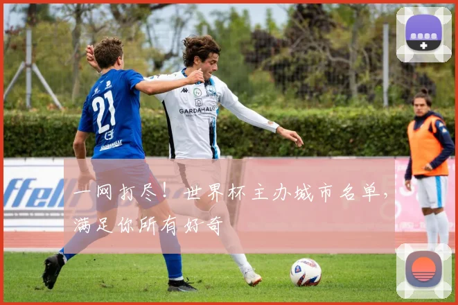 一网打尽!世界杯主办城市名单,满足你所有好奇
