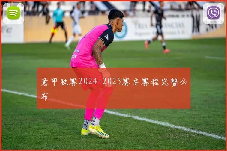 意甲联赛2024-2025赛季赛程完整公布